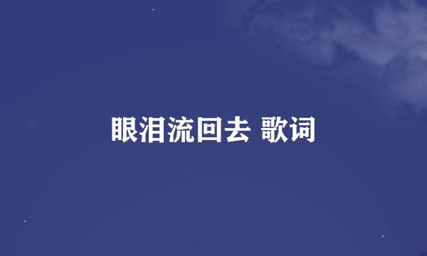 眼泪流回去 歌词