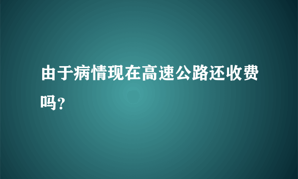 由于病情现在高速公路还收费吗？