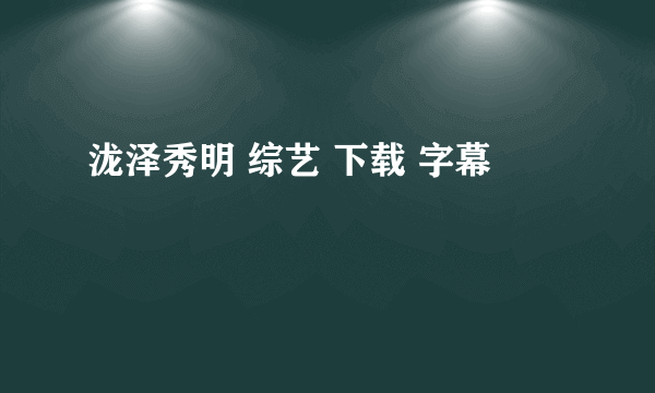 泷泽秀明 综艺 下载 字幕