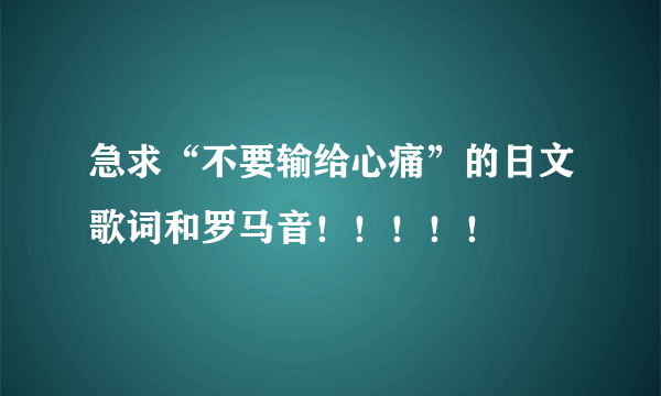 急求“不要输给心痛”的日文歌词和罗马音！！！！！