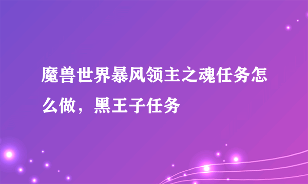 魔兽世界暴风领主之魂任务怎么做，黑王子任务