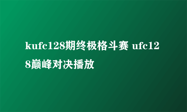 kufc128期终极格斗赛 ufc128巅峰对决播放