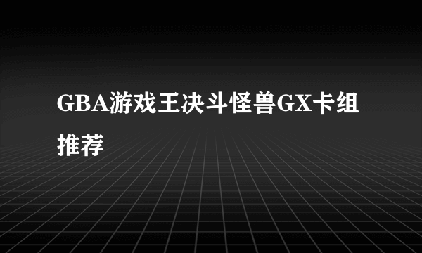 GBA游戏王决斗怪兽GX卡组推荐