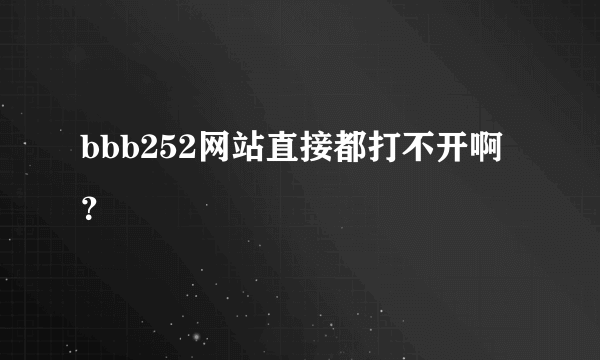 bbb252网站直接都打不开啊？