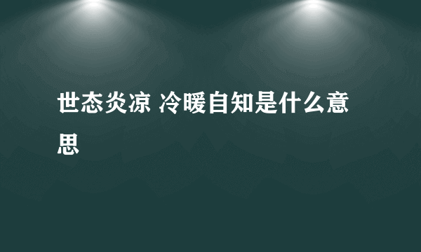 世态炎凉 冷暖自知是什么意思