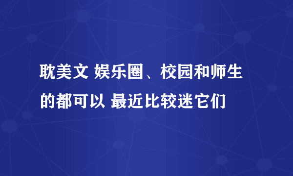 耽美文 娱乐圈、校园和师生的都可以 最近比较迷它们