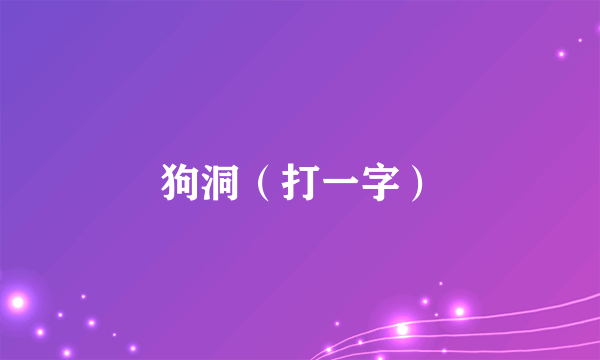 狗洞（打一字）