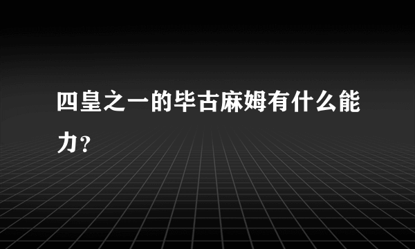 四皇之一的毕古麻姆有什么能力？