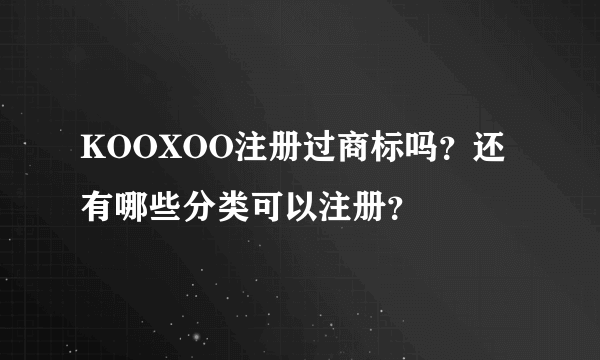 KOOXOO注册过商标吗？还有哪些分类可以注册？