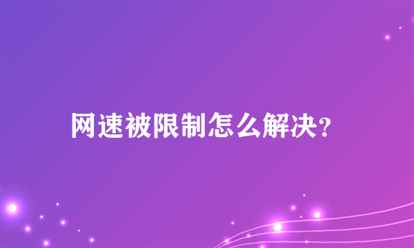 网速被限制怎么解决？