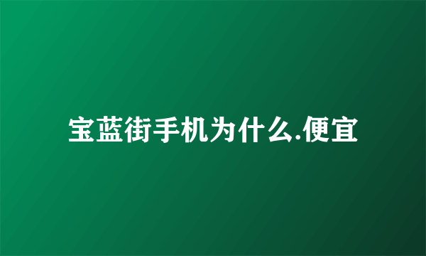 宝蓝街手机为什么.便宜