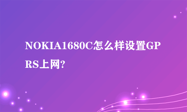 NOKIA1680C怎么样设置GPRS上网?