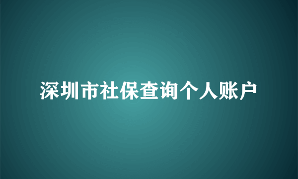 深圳市社保查询个人账户