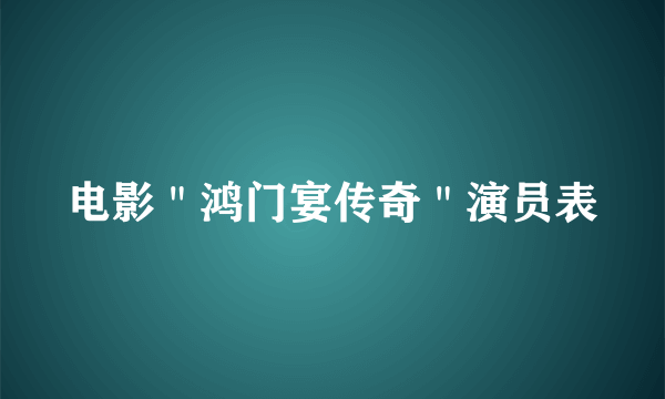 电影＂鸿门宴传奇＂演员表