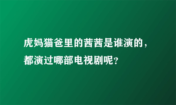 虎妈猫爸里的茜茜是谁演的，都演过哪部电视剧呢？