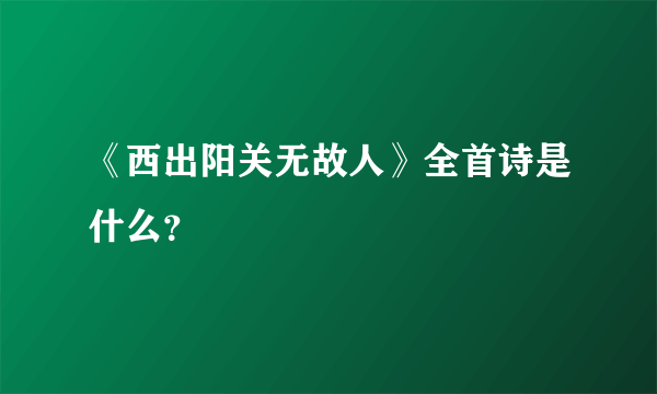 《西出阳关无故人》全首诗是什么？