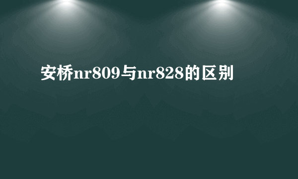 安桥nr809与nr828的区别