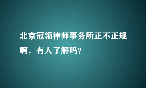 北京冠领律师事务所正不正规啊，有人了解吗？