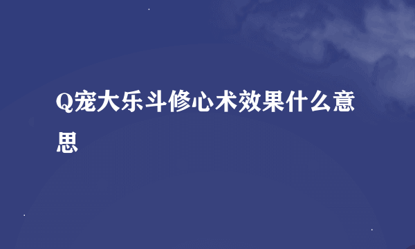 Q宠大乐斗修心术效果什么意思