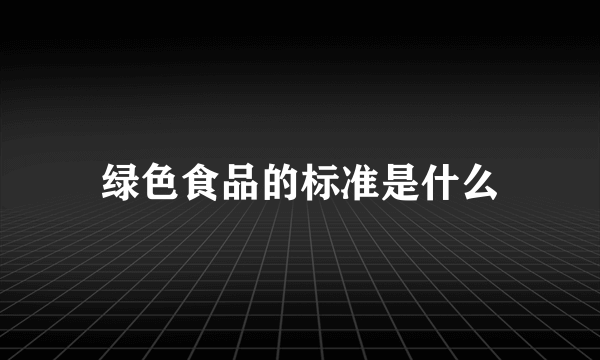 绿色食品的标准是什么