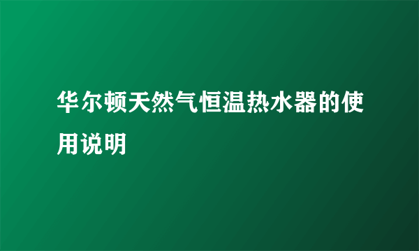 华尔顿天然气恒温热水器的使用说明