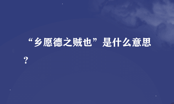 “乡愿德之贼也”是什么意思？