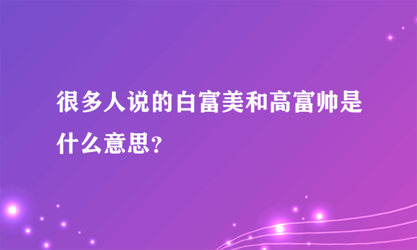 很多人说的白富美和高富帅是什么意思？