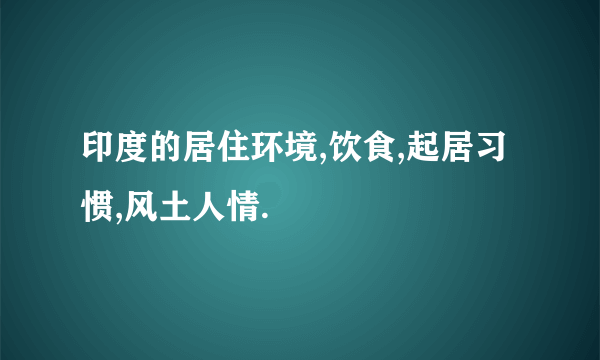 印度的居住环境,饮食,起居习惯,风土人情.