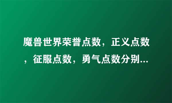 魔兽世界荣誉点数，正义点数，征服点数，勇气点数分别在哪里换，要商人的名字，地点。