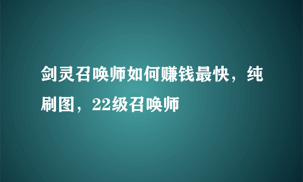 剑灵召唤师如何赚钱最快，纯刷图，22级召唤师