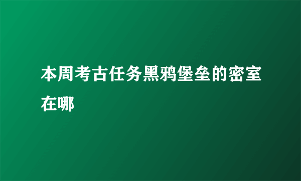 本周考古任务黑鸦堡垒的密室在哪