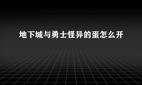 地下城与勇士怪异的蛋怎么开