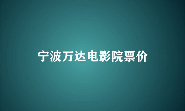 宁波万达电影院票价