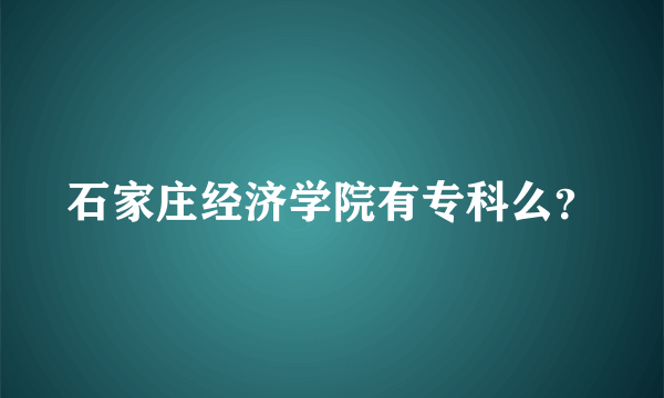 石家庄经济学院有专科么？