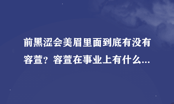 前黑涩会美眉里面到底有没有容萱？容萱在事业上有什么成绩吗？为什么网上都是她的负面消息？