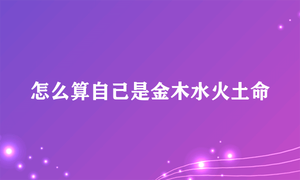 怎么算自己是金木水火土命