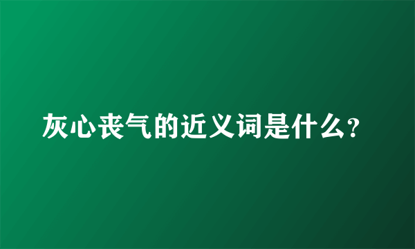 灰心丧气的近义词是什么？