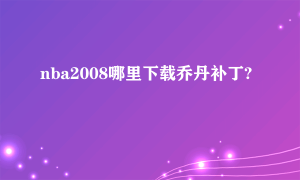 nba2008哪里下载乔丹补丁?