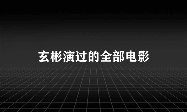 玄彬演过的全部电影