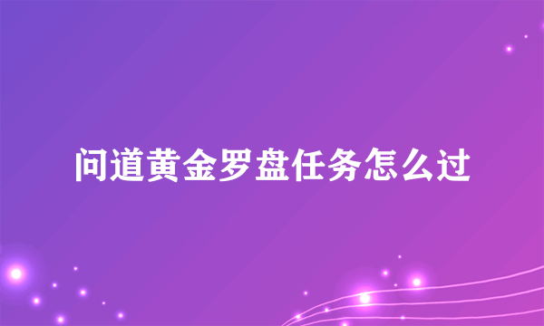 问道黄金罗盘任务怎么过