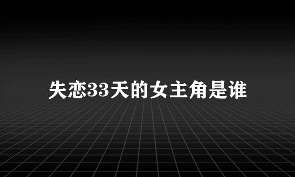 失恋33天的女主角是谁