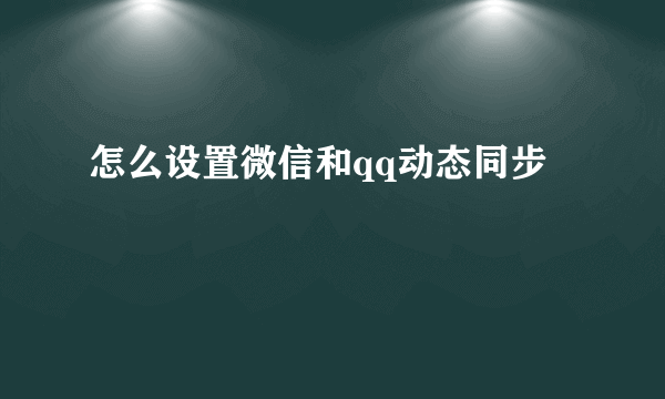 怎么设置微信和qq动态同步