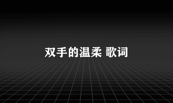 双手的温柔 歌词