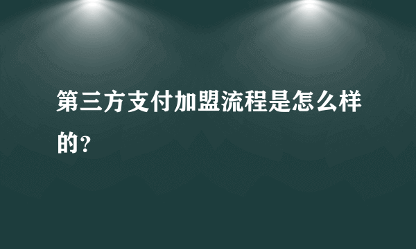 第三方支付加盟流程是怎么样的？