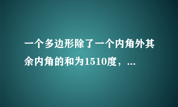 一个多边形除了一个内角外其余内角的和为1510度，这个多边形边数是多少？