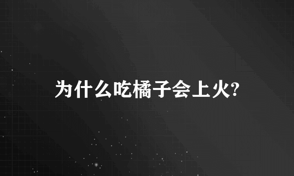 为什么吃橘子会上火?