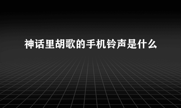 神话里胡歌的手机铃声是什么