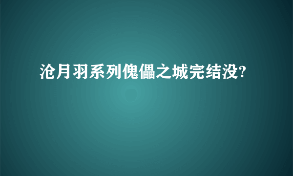 沧月羽系列傀儡之城完结没?