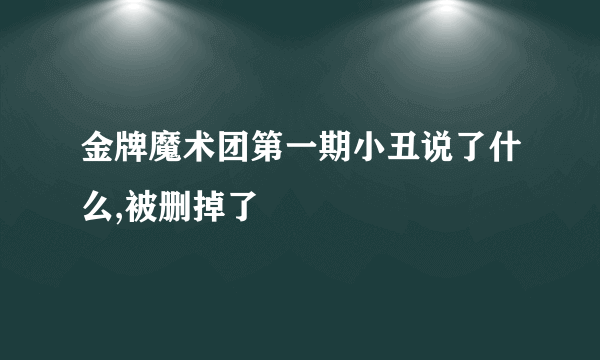 金牌魔术团第一期小丑说了什么,被删掉了