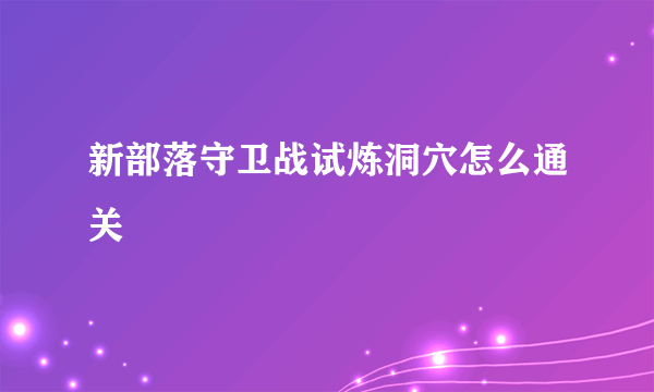 新部落守卫战试炼洞穴怎么通关